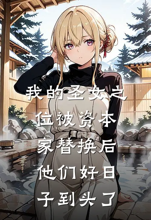 我的圣女之位被资本家替换后，他们好日子到头了