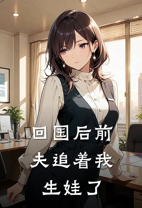 回国后前夫追着我生娃了