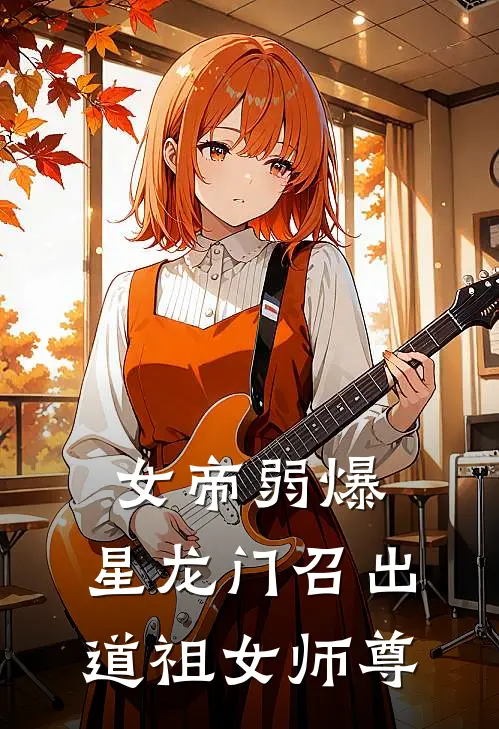 女帝弱爆，星龙门召出道祖女师尊洛天舒云晓柔最新小说推荐_热门小说排行榜女帝弱爆，星龙门召出道祖女师尊(洛天舒云晓柔)