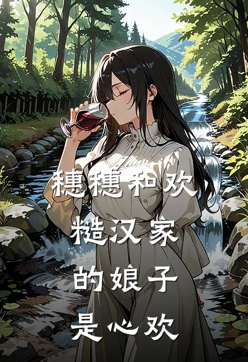 穗穗和欢，糙汉家的娘子是心欢祝秋和麦大力最新全本小说_最新章节列表穗穗和欢，糙汉家的娘子是心欢(祝秋和麦大力)