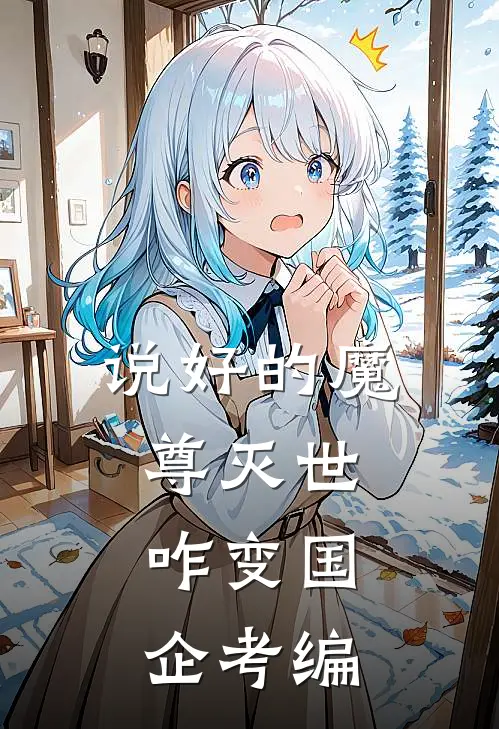 说好的魔尊灭世，咋变国企考编殷澈云弈最新完结小说推荐_在线免费小说说好的魔尊灭世，咋变国企考编(殷澈云弈)