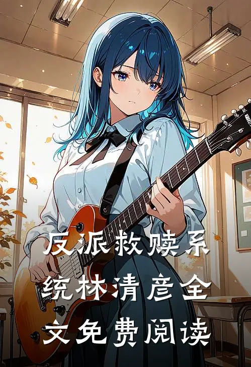 反派救赎系统林清彦全文免费阅读