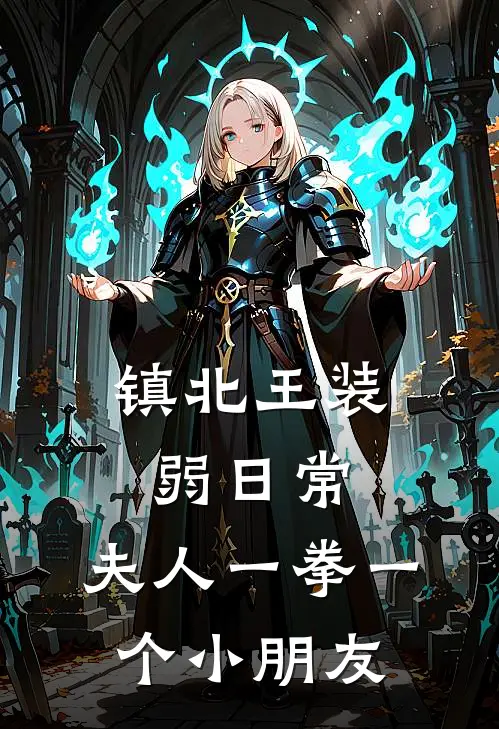 镇北王装弱日常：夫人一拳一个小朋友阿蛮镇北王热门完本小说_最新章节列表镇北王装弱日常：夫人一拳一个小朋友(阿蛮镇北王)