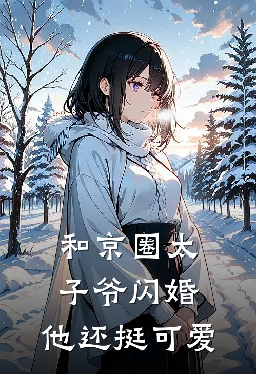 和京圈太子爷闪婚，他还挺可爱京圈冷千凝完本完结小说_热门小说排行榜和京圈太子爷闪婚，他还挺可爱京圈冷千凝