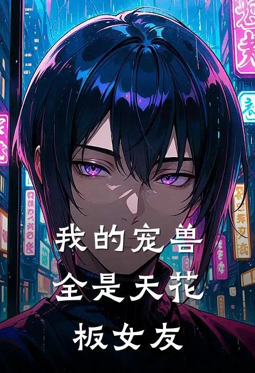 我的宠兽全是天花板女友(林辰薇尔莉特)完整版免费小说_最热门小说我的宠兽全是天花板女友(林辰薇尔莉特)