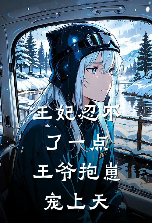 王妃忍不了一点，王爷抱崽宠上天(墨辰渊洛琳)小说全文免费阅读_无弹窗全文免费阅读王妃忍不了一点，王爷抱崽宠上天(墨辰渊洛琳)