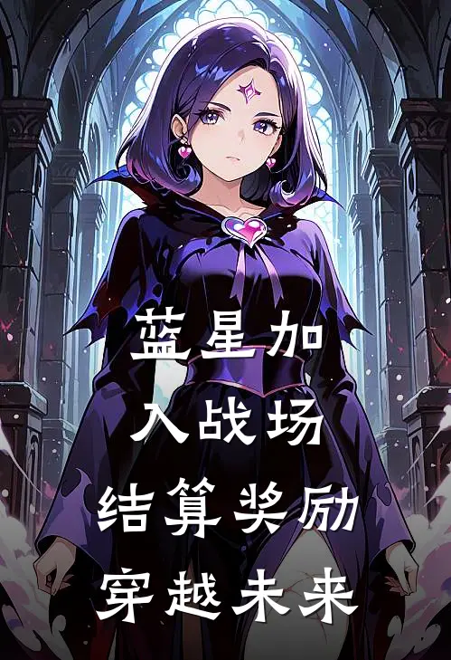 蓝星加入战场：结算奖励穿越未来(陈潇李平)完整版免费阅读_最新章节列表蓝星加入战场：结算奖励穿越未来(陈潇李平)