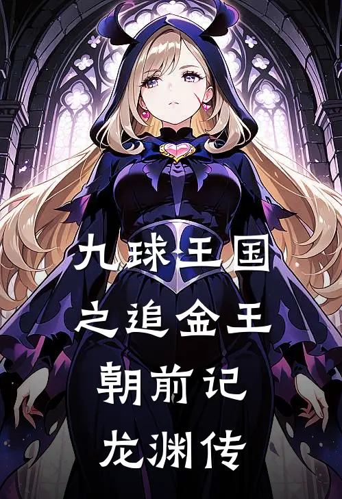 九球王国之追金王朝前记：龙渊传龙渊雨燕最新完结小说推荐_全集免费小说九球王国之追金王朝前记：龙渊传龙渊雨燕