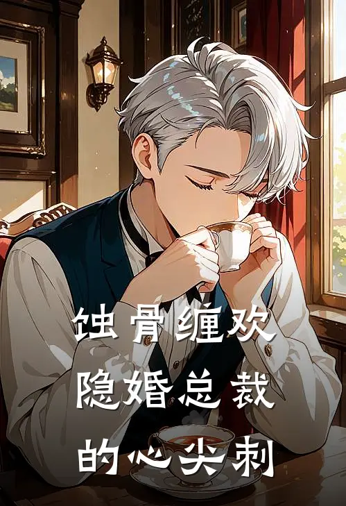 蚀骨缠欢隐婚总裁的心尖刺林疏桐顾砚承免费小说全集_免费小说在哪看蚀骨缠欢隐婚总裁的心尖刺(林疏桐顾砚承)