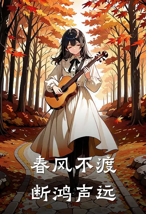 春风不渡，断鸿声远(柳溪沈清)完本小说_热门的小说春风不渡，断鸿声远柳溪沈清