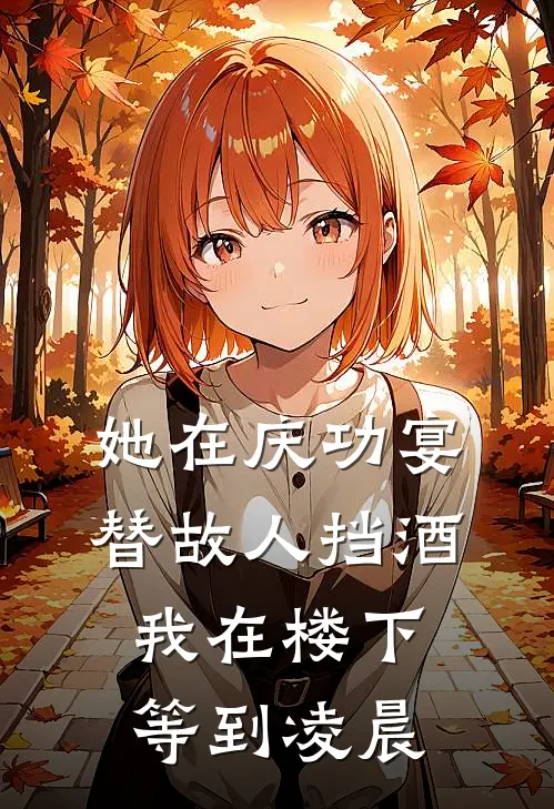 她在庆功宴替故人挡酒，我在楼下等到凌晨林见微顾承安免费小说大全_小说完结她在庆功宴替故人挡酒，我在楼下等到凌晨(林见微顾承安)