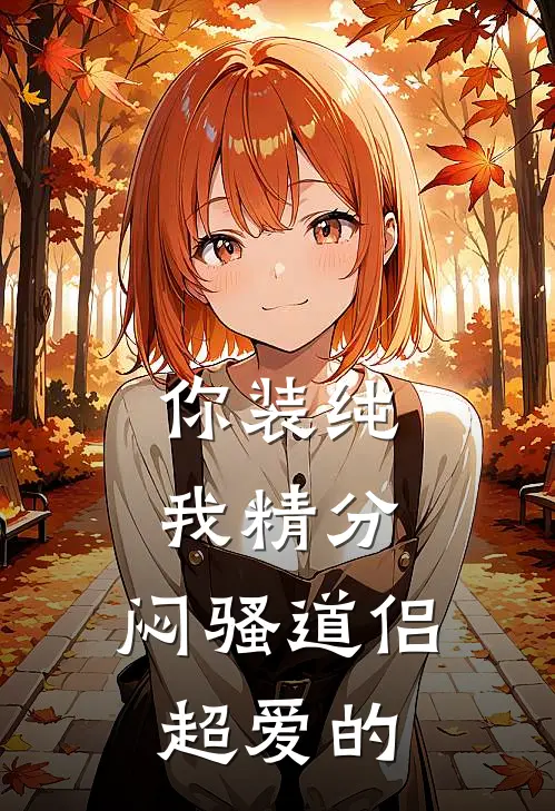 你装纯，我精分，闷骚道侣超爱的(乐倾金乌)完整版免费阅读_最新章节列表你装纯，我精分，闷骚道侣超爱的(乐倾金乌)