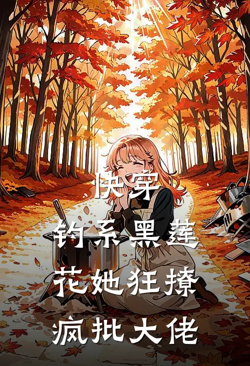 快穿：钓系黑莲花她狂撩疯批大佬