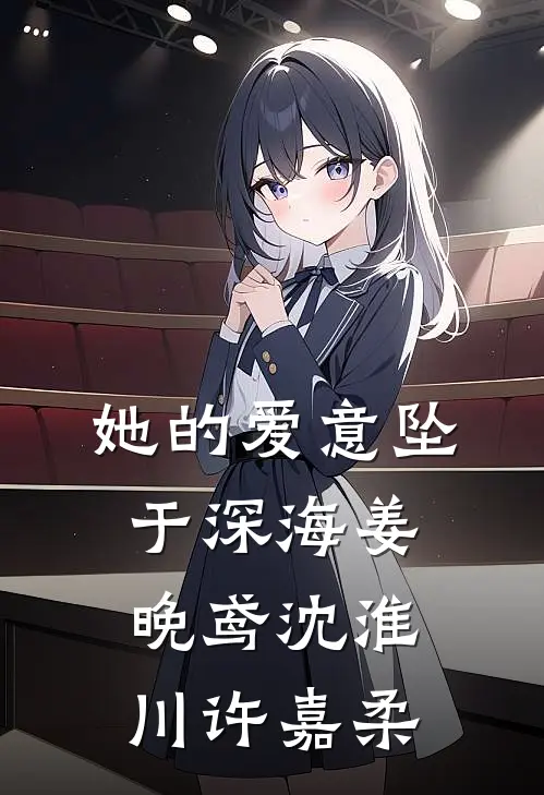 她的爱意坠于深海姜晚鸢沈淮川许嘉柔
