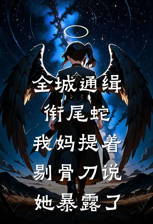 全城通缉衔尾蛇，我妈提着剔骨刀说她暴露了（王彪小婧）最新章节列表_王彪小婧)全城通缉衔尾蛇，我妈提着剔骨刀说她暴露了最新章节列表笔趣阁（全城通缉衔尾蛇，我妈提着剔骨刀说她暴露了）