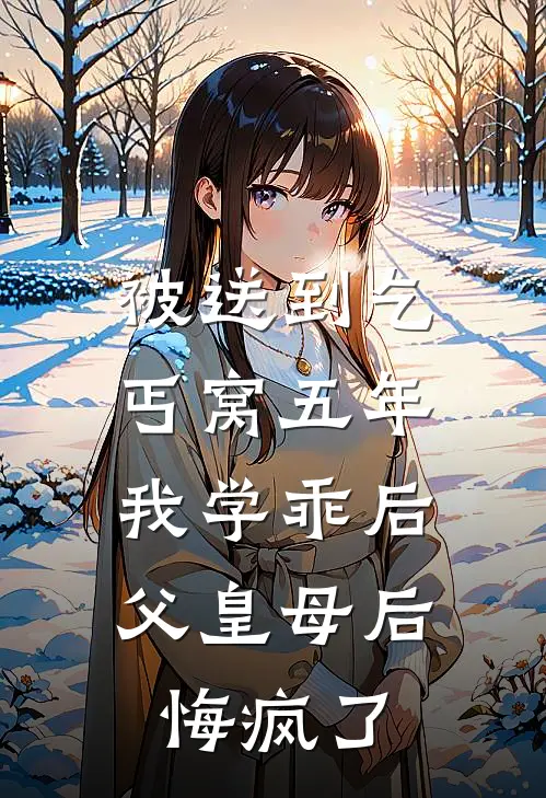 被送到乞丐窝五年，我学乖后父皇母后悔疯了