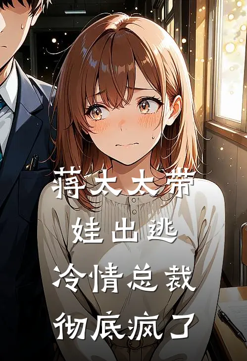 蒋太太带娃出逃，冷情总裁彻底疯了