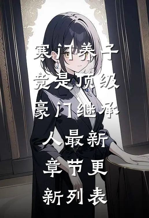 寒门养子竟是顶级豪门继承人最新章节更新列表