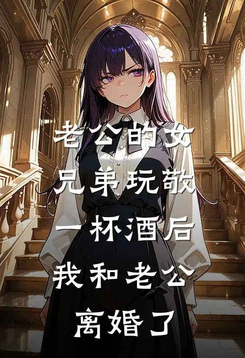 老公的女兄弟玩敬一杯酒后，我和老公离婚了