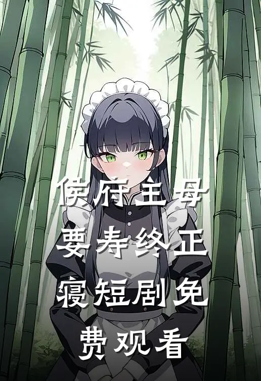 侯府主母要寿终正寝短剧免费观看