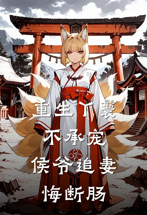 重生丫鬟不承宠，侯爷追妻悔断肠